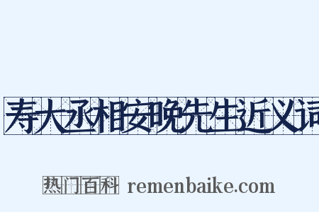寿大丞相安晚先生近义词是什么意思的图片